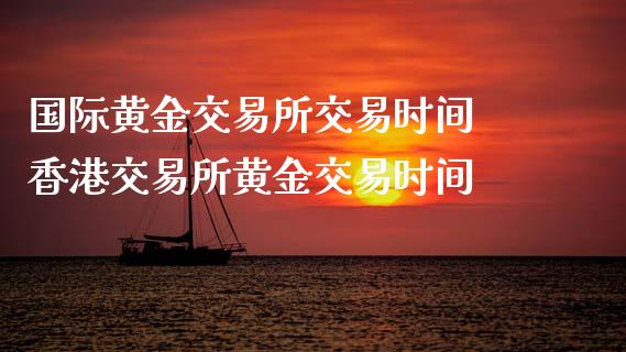 国际黄金交易所交易时间 香港交易所黄金交易时间