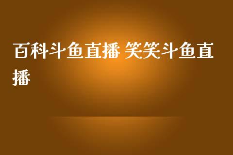百科斗鱼直播 笑笑斗鱼直播