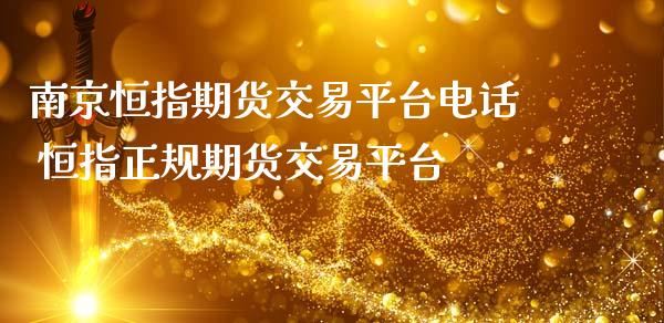 南京恒指期货交易平台电话 恒指正规期货交易平台