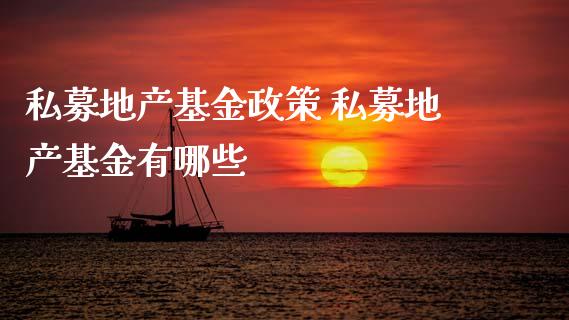 私募地产基金政策 私募地产基金有哪些