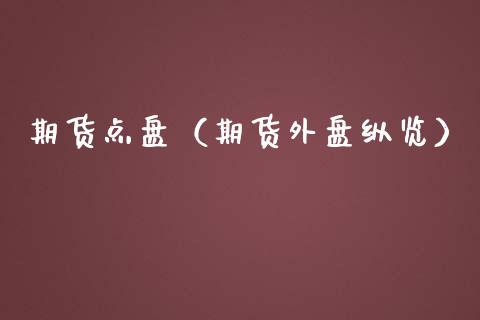 期货点盘（期货外盘纵览）