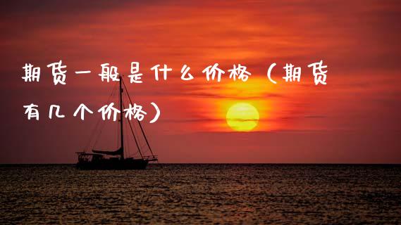 期货一般是什么价格（期货有几个价格）