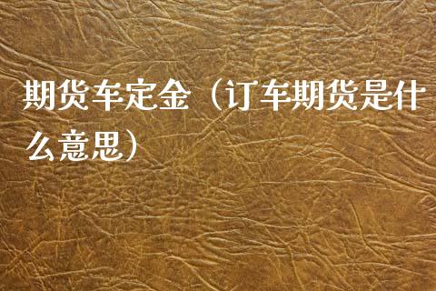 期货车定金（订车期货是什么意思）