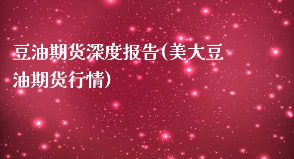 豆油期货深度报告(美大豆油期货行情)