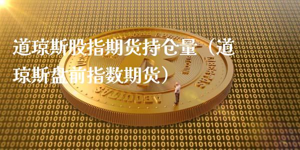 道琼斯股指期货持仓量（道琼斯盘前指数期货）