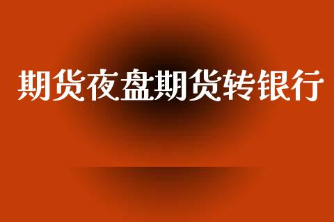 期货夜盘期货转银行
