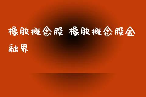 橡胶概念股 橡胶概念股金融界