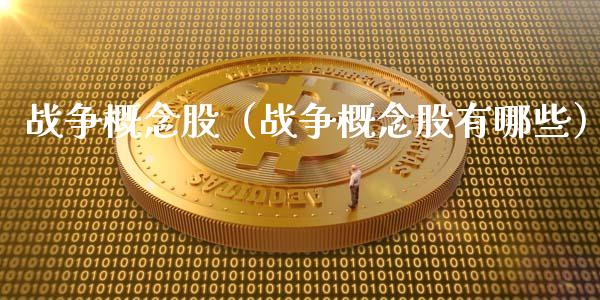 战争概念股（战争概念股有哪些）