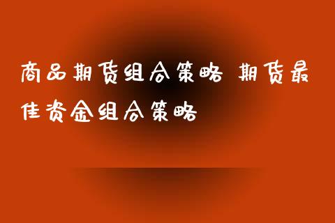 商品期货组合策略 期货最佳资金组合策略
