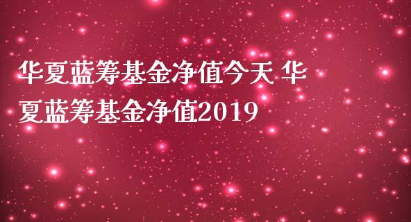 华夏蓝筹基金净值今天 华夏蓝筹基金净值2019