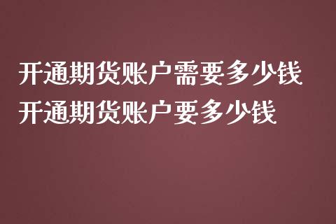 开通期货账户需要多少钱 开通期货账户要多少钱_理财百科_第1张_宇龙理财网 开通期货账户需要多少钱 开通期货账户要多少钱_https://www.dglong8.com_理财百科_第1张