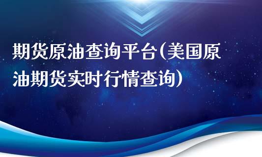 期货原油查询平台(美国原油期货实时行情查询)