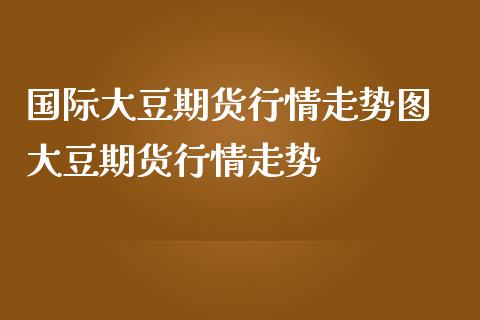 国际大豆期货行情走势图 大豆期货行情走势