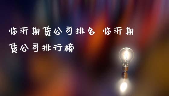 临沂期货公司排名 临沂期货公司排行榜