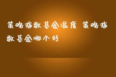 策略指数基金温度 策略指数基金哪个好_基金理财_第1张_宇龙理财网 策略指数基金温度 策略指数基金哪个好_https://www.dglong8.com_基金理财_第1张