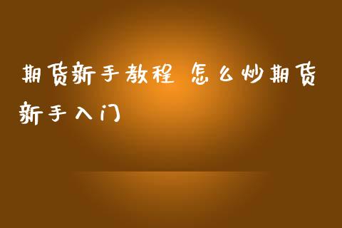 期货新手教程 怎么炒期货新手入门