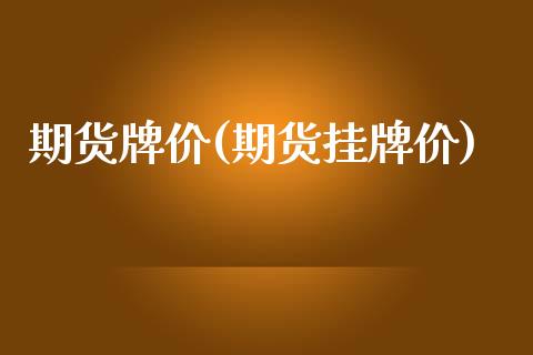 期货牌价(期货挂牌价)