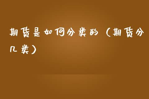 期货是如何分类的（期货分几类）
