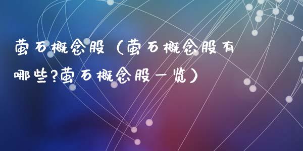 萤石概念股(萤石概念股有哪些?萤石概念股一览)_股票理财_第1张_宇龙理财网 萤石概念股(萤石概念股有哪些?萤石概念股一览)_https://www.dglong8.com_股票理财_第1张