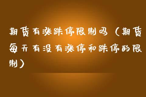 期货有涨跌停限制吗（期货每天有没有涨停和跌停的限制）