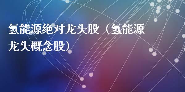 氢能源绝对龙头股(氢能源龙头概念股)_财经要闻_第1张_宇龙理财网 氢能源绝对龙头股(氢能源龙头概念股)_https://www.dglong8.com_财经要闻_第1张