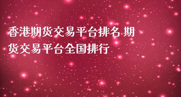 香港期货交易平台排名 期货交易平台全国排行