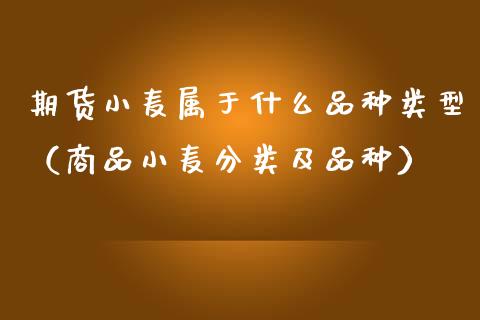 期货小麦属于什么品种类型（商品小麦分类及品种）