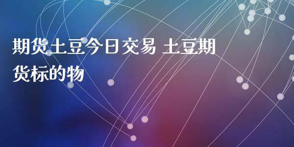 期货土豆今日交易 土豆期货标的物