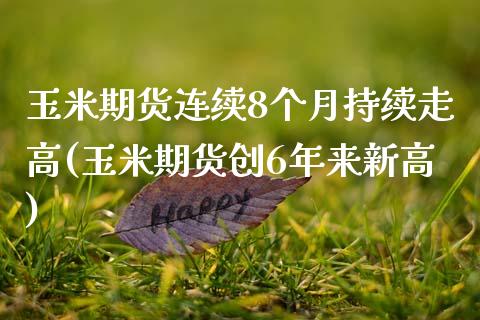 玉米期货连续8个月持续走高(玉米期货创6年来新高)