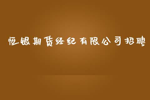 恒银期货经纪有限公司招聘_财经要闻_第1张_宇龙理财网 恒银期货经纪有限公司招聘_https://www.dglong8.com_财经要闻_第1张