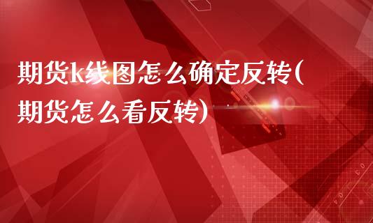 期货k线图怎么确定反转(期货怎么看反转)_保险理财_第1张_宇龙理财网 期货k线图怎么确定反转(期货怎么看反转)_https://www.dglong8.com_保险理财_第1张