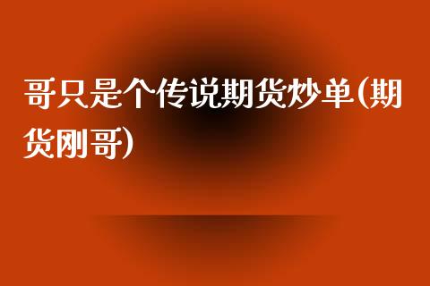 哥只是个传说期货炒单(期货刚哥)