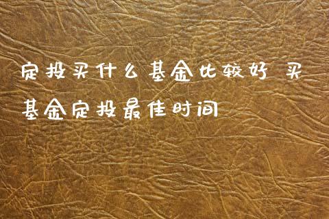 定投买什么基金比较好 买基金定投最佳时间_基金理财_第1张_宇龙理财网 定投买什么基金比较好 买基金定投最佳时间_https://www.dglong8.com_基金理财_第1张
