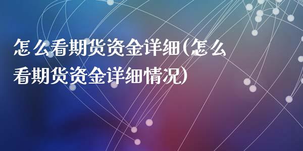 怎么看期货资金详细(怎么看期货资金详细情况)