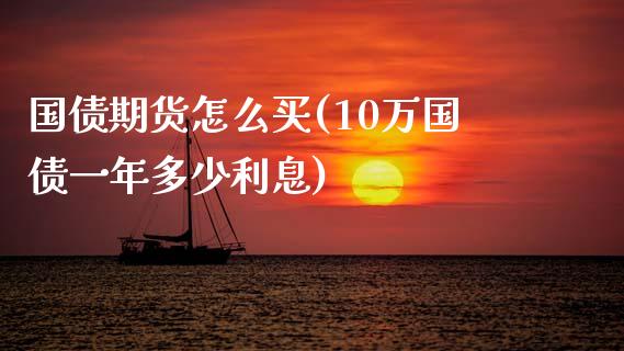 国债期货怎么买(10万国债一年多少利息)