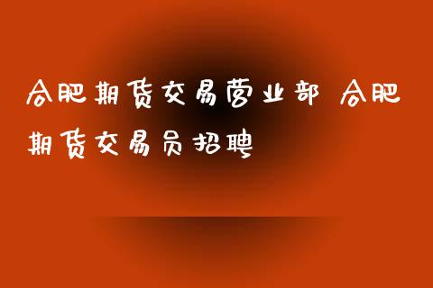 合肥期货交易 合肥期货交易员招聘