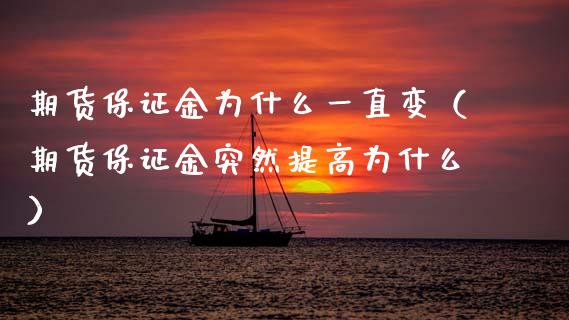 期货保证金为什么一直变（期货保证金突然提高为什么）