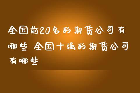 全国前20名的期货公司有哪些 全国十强的期货公司有哪些