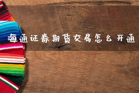 海通证券期货交易怎么开通