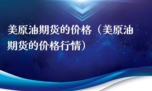 美原油期货的价格（美原油期货的价格行情）