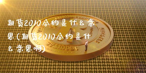 期货2010合约是什么意思(期货2010合约是什么意思啊)