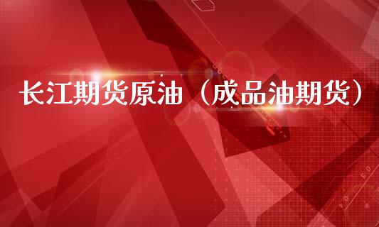 长江期货原油（成品油期货）