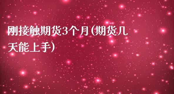 刚接触期货3个月(期货几天能上手)