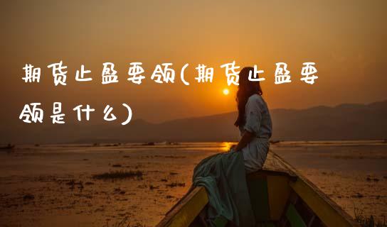 期货止盈要领(期货止盈要领是什么)