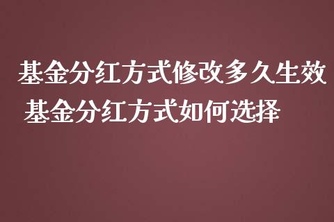 基金分红方式修改多久生效 基金分红方式如何选择
