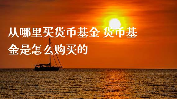 从哪里买货币基金 货币基金是怎么购买的