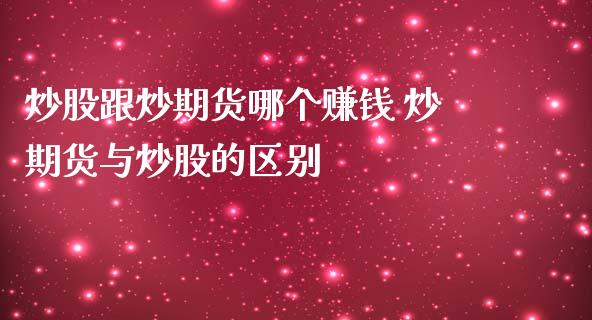 炒股跟炒期货哪个赚钱 炒期货与炒股的区别