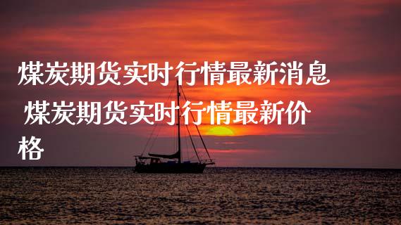 煤炭期货实时行情最新消息 煤炭期货实时行情最新价格