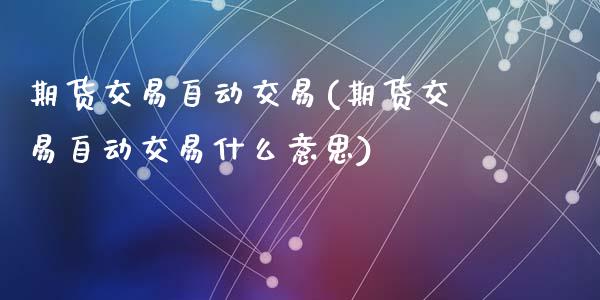 期货交易自动交易(期货交易自动交易什么意思)