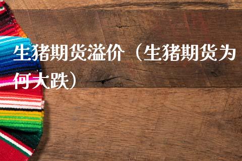 生猪期货溢价（生猪期货为何大跌）